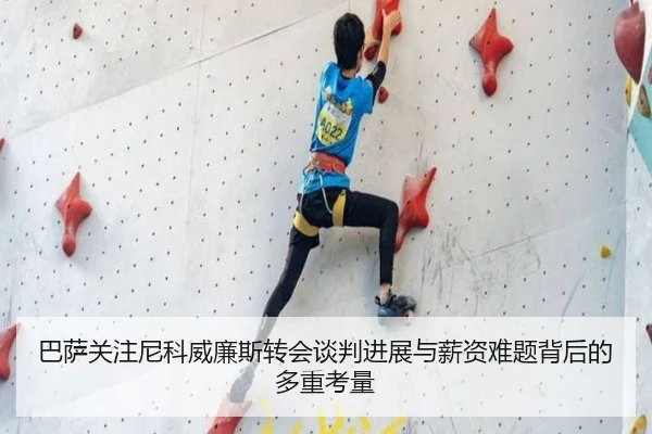 巴萨关注尼科威廉斯转会谈判进展与薪资难题背后的多重考量