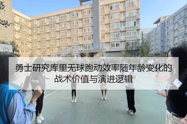勇士研究库里无球跑动效率随年龄变化的战术价值与演进逻辑