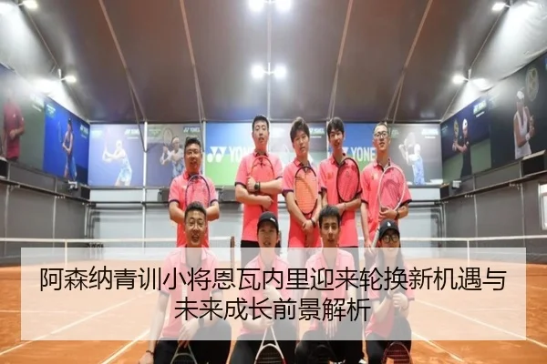 阿森纳青训小将恩瓦内里迎来轮换新机遇与未来成长前景解析