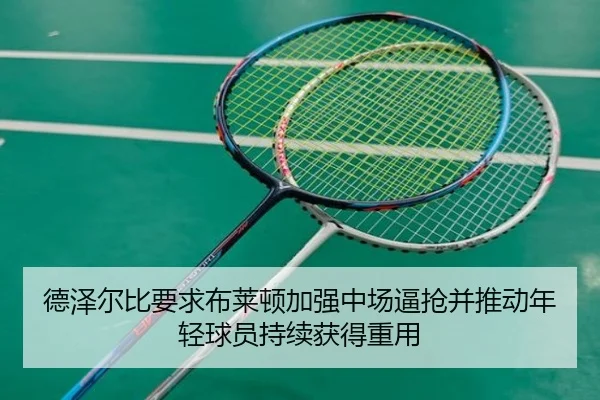 德泽尔比要求布莱顿加强中场逼抢并推动年轻球员持续获得重用